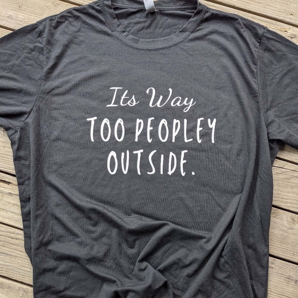 T-shirt "it's way too peopley outside"